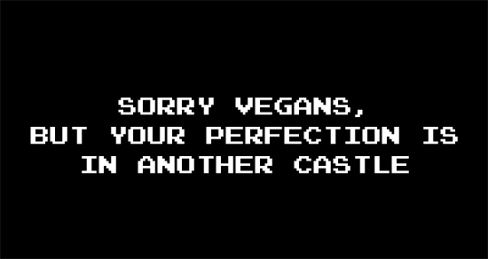 Image of a black background with white text that says "Sorry Vegans, But Your Perfection is in Another Castle"