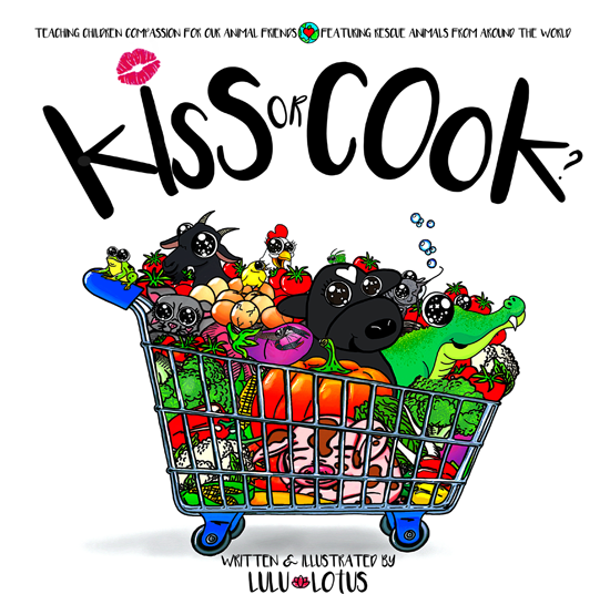 Image contains a shopping cart filled with cartoon vegetables and animals on a white background. Above the cart, black text says "Kiss or Cook?" and above that smaller text says "Teaching children compassion for our animal friends featuring rescue animals from around the world". Below the cart, more small, black text says "Written & illustrated by LuLu Lotus".