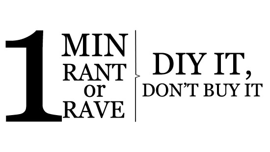 Image contains a white background with black text on the left-hand side that says "1 Min Rant or Rave". On the right-hand side, there is text that says "DIY It Don't Buy It". Between the blocks of text, there is a vertical black line with a small indent in the centre pointing to the right.