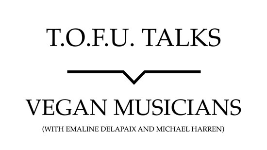 Image contains a white background with black text that says "T.O.F.U. Talks" above a black line with a small indent in the centre pointing below to text that says "Vegan Musicians (With Emaline Delapaix and Michael Harren)".