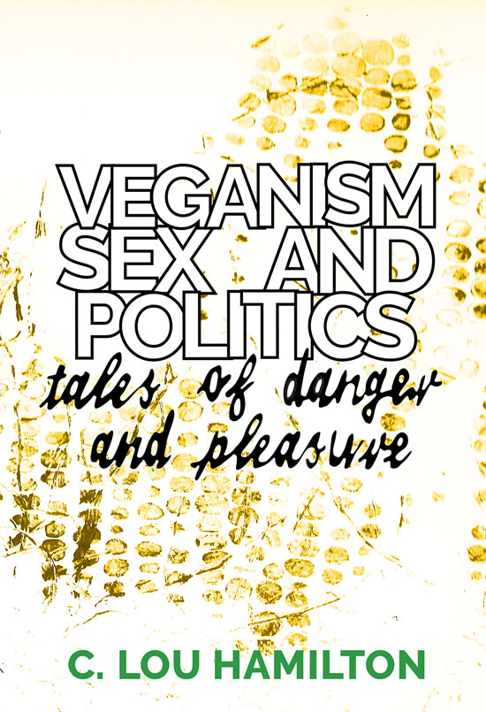 Image contains a book cover with the words "Veganism Sex and Politics" written in bold white letters with a black border near the top. Below this, the words "tales of danger and pleasure" are written in a smaller black font made to look like handwriting.