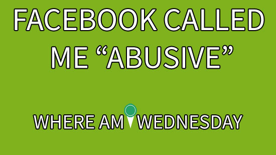 Image contains a green background with white text on it that says "Facebook Called Me 'Abusive'" and "Where Am I Wednesday".