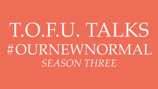 Image contains an orange background with white text that says "T.O.F.U. Talks #OurNewNormal Season Three".