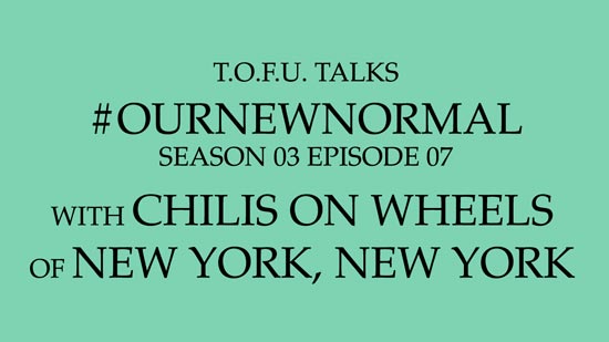 Image contains centred black text on a light green background that says â€œT.O.F.U. Talks #OurNewNormal Season 03 Episode 07 With Chilis On Wheels of New York, New Yorkâ€.