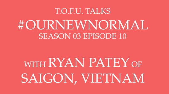 Image contains centred white text on a light red background that says â€œT.O.F.U. Talks #OurNewNormal Season 03 Episode 10 With Ryan Patey of Saigon, Vietnamâ€.