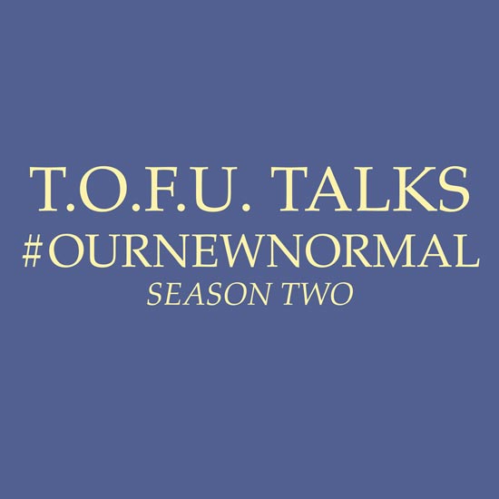 Image contains a blue background with tan text that says "T.O.F.U. Talks #OurNewNormal Season Two".